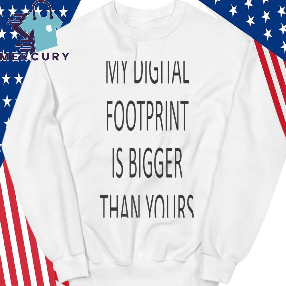 My Digital Footprint Is Bigger Than Yours Shirt