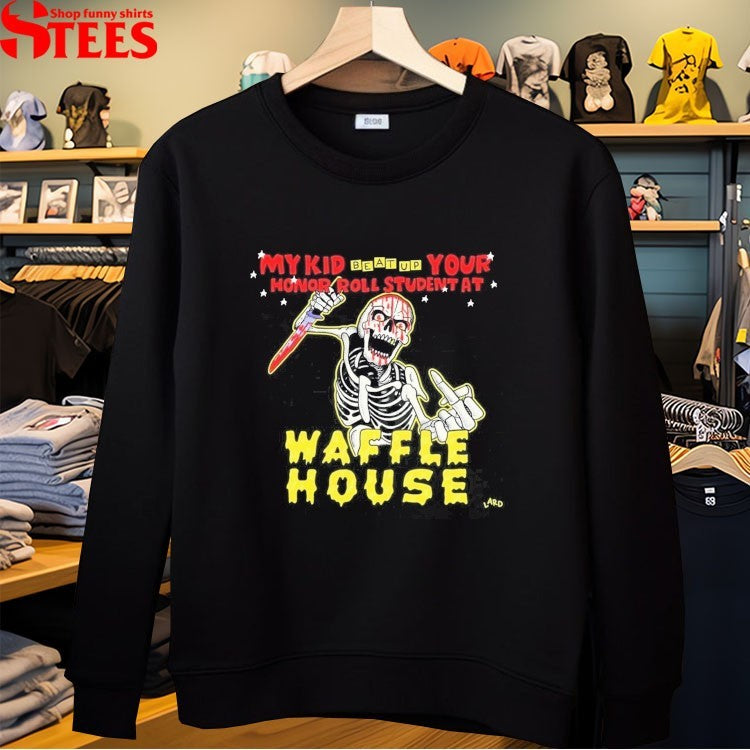 My Kid Beat Up Your Honor Roll Student At Waffle House Lard Skeleton T-shirts