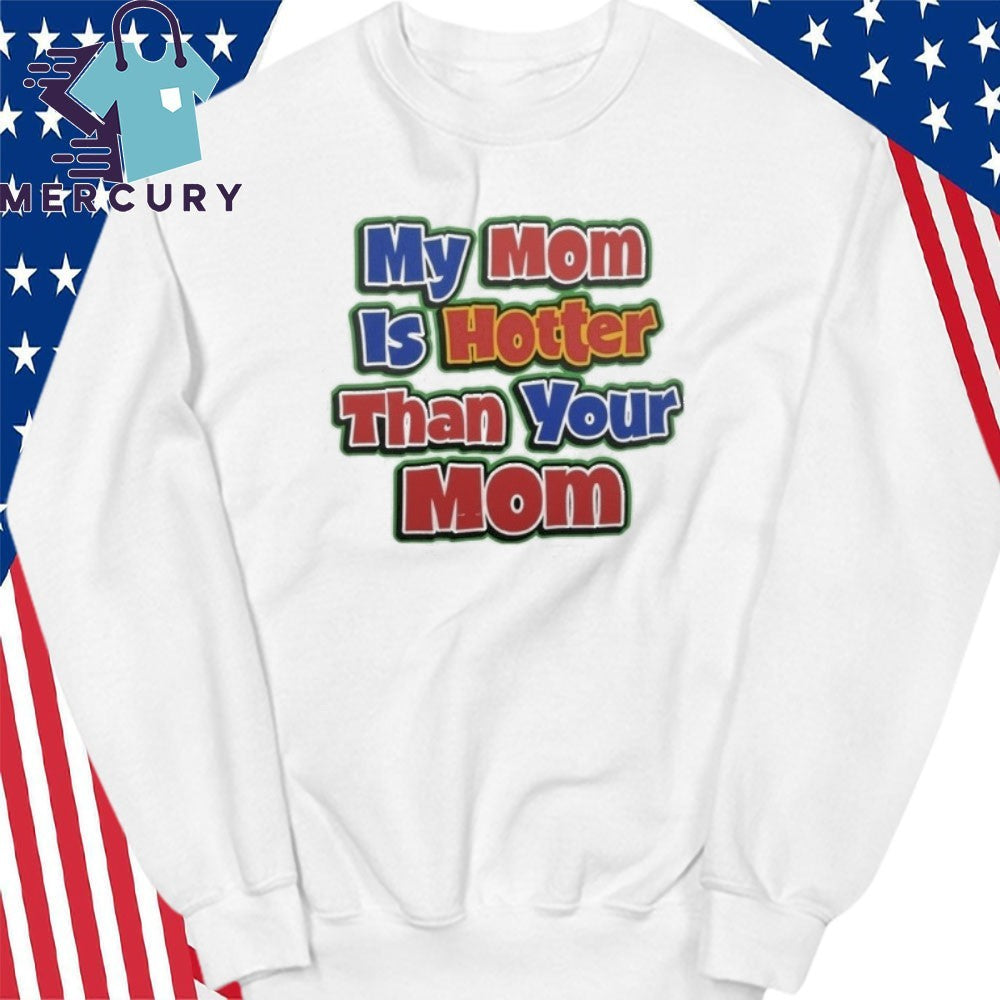 My Mom Is Hotter Than Your Mom Shirt