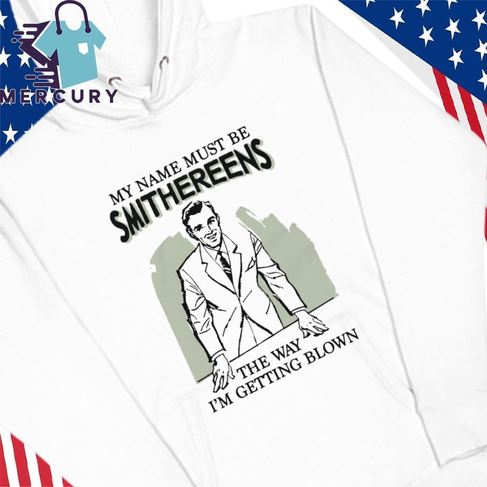 My Name Must Be Smithereens The Way I’m Getting Blown Shirt