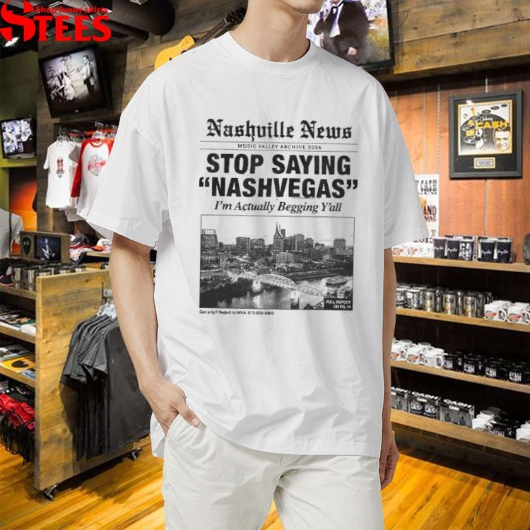 Nashville News Stop Saying Nashvegas I’m Actually Begging Y’all Got A Tip Music Valley Archive 2026 T-Shirt