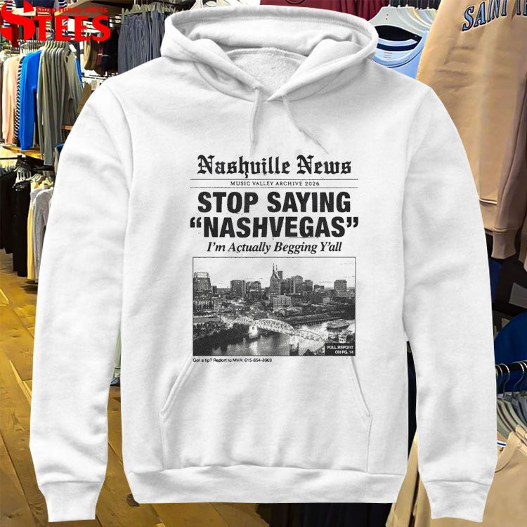 Nashville News Stop Saying Nashvegas I’m Actually Begging Y’all Got A Tip Music Valley Archive 2026 T-Shirt