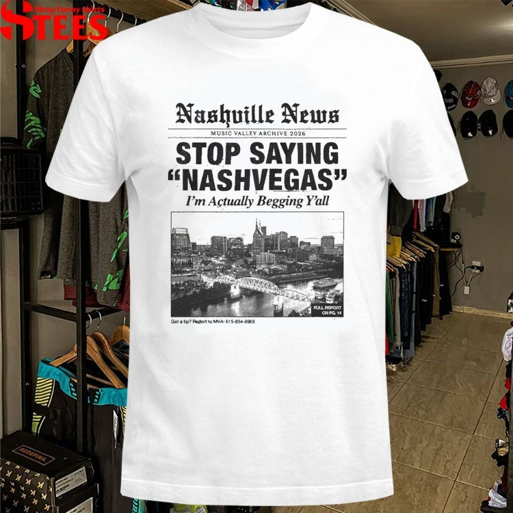 Nashville News Stop Saying Nashvegas I’m Actually Begging Y’all Got A Tip Music Valley Archive 2026 T-Shirt