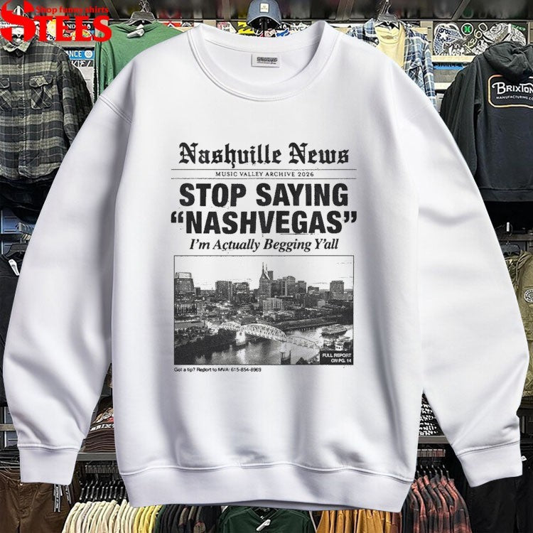 Nashville News Stop Saying Nashvegas I’m Actually Begging Y’all Got A Tip Music Valley Archive 2026 T-Shirt