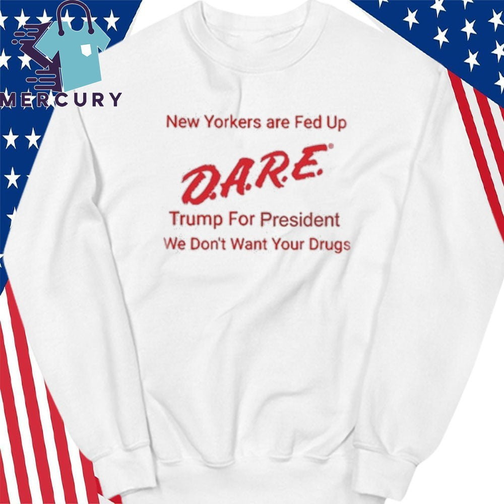 New Yorkers Are Fed up Dare Trump For President Shirt