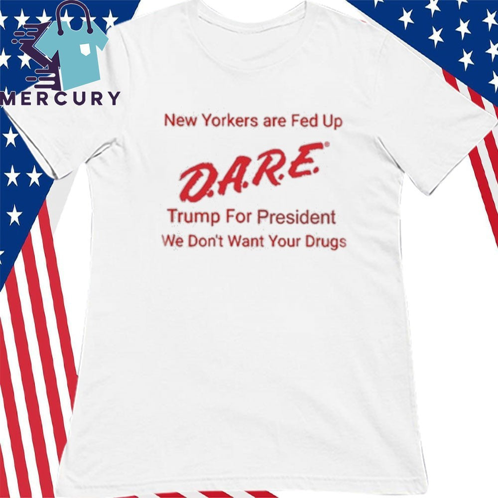 New Yorkers Are Fed up Dare Trump For President Shirt