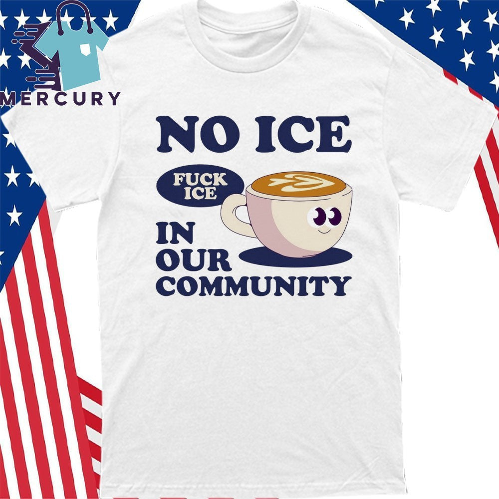 No Ice In Our Community Fuck ICE Shirt