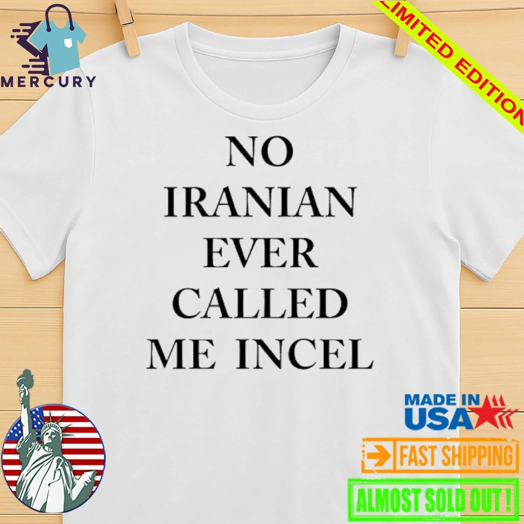 No Iranian Ever Called Me Incel Shirt