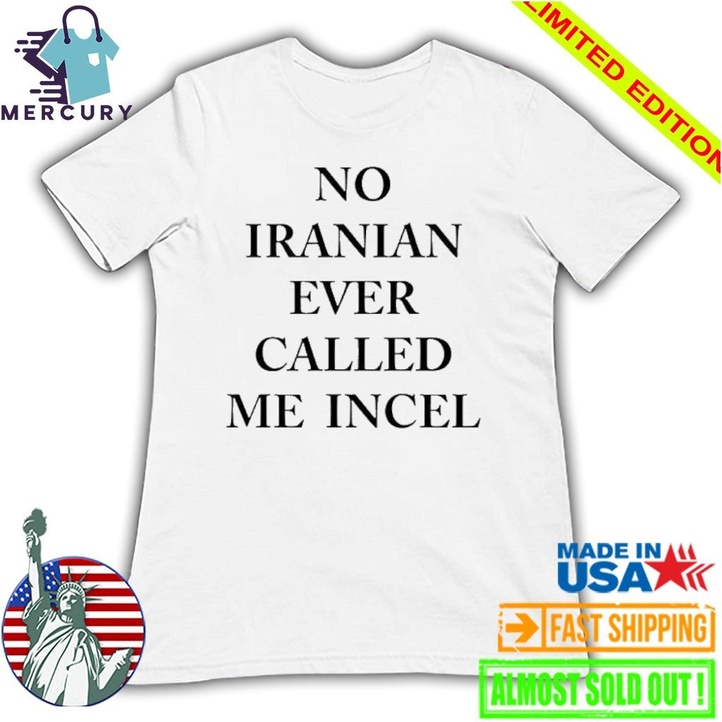 No Iranian Ever Called Me Incel Shirt