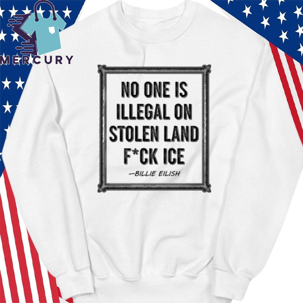No One Is Illegal On Stolen Land Fuck Ice Billie Eilish Activism Human Rights Shirt