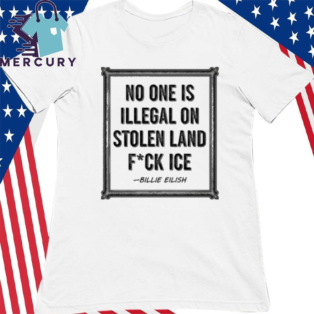 No One Is Illegal On Stolen Land Fuck Ice Billie Eilish Activism Human Rights Shirt