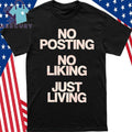 No Posting No Liking Just Living Shirt