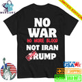 No War No More Blood Not Iran Stop Trump Shirt