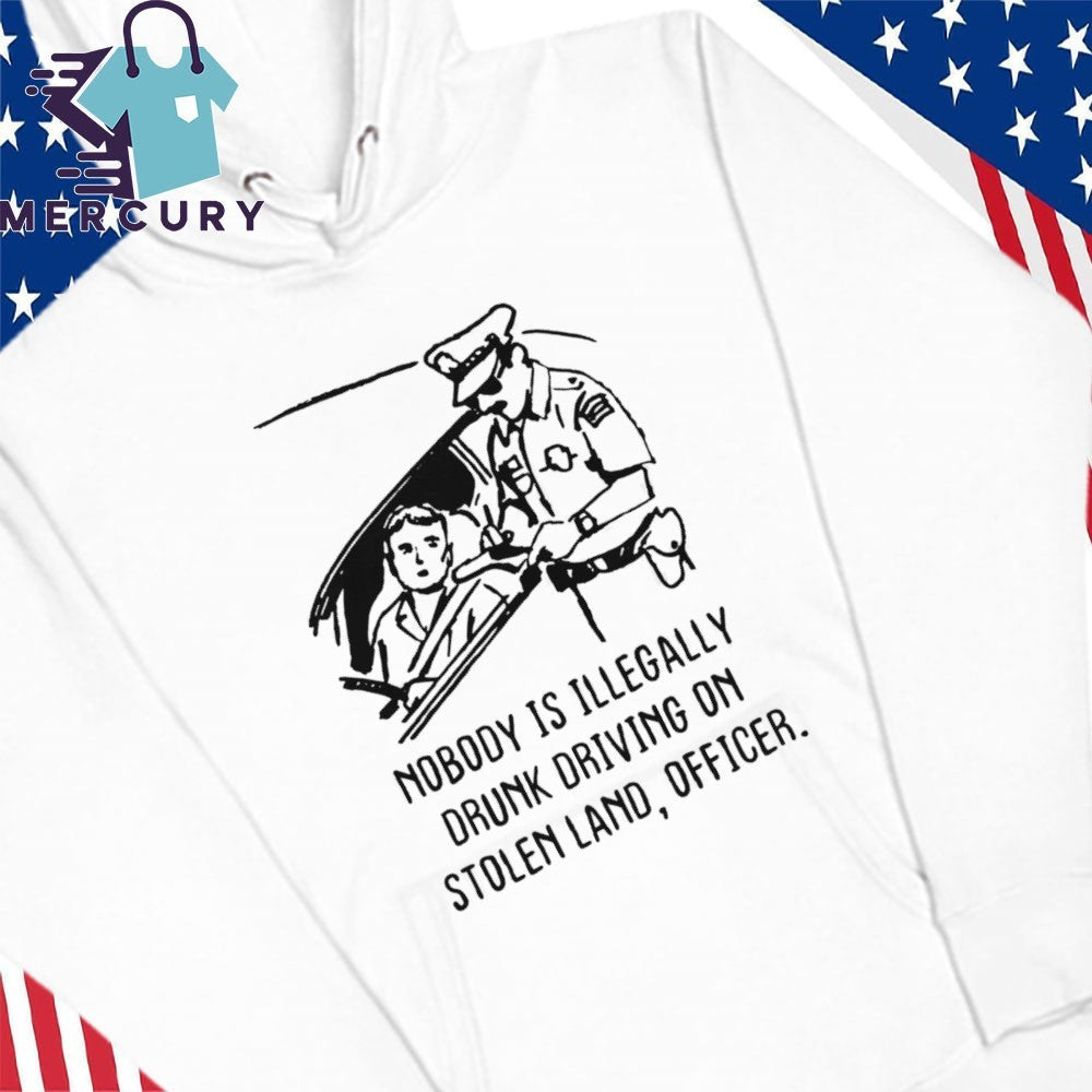Nobody Is Illegaly Drunk Driving On Stolen Land, Officer Shirt