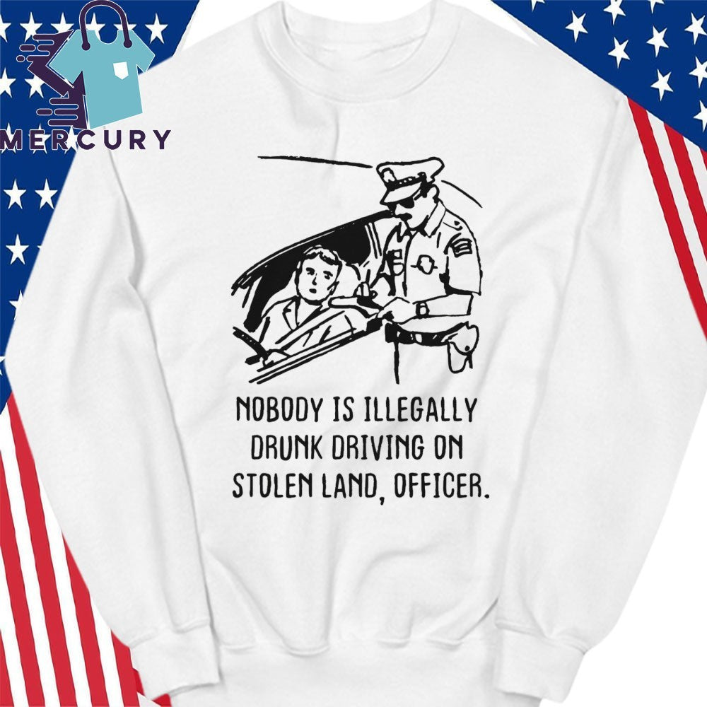 Nobody Is Illegaly Drunk Driving On Stolen Land, Officer Shirt