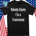 Nobody Knows I’m A Transsexual Shirt