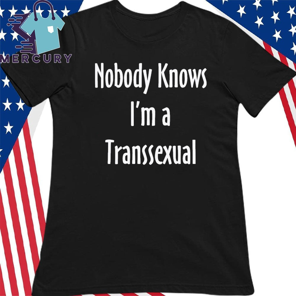 Nobody Knows I’m A Transsexual Shirt