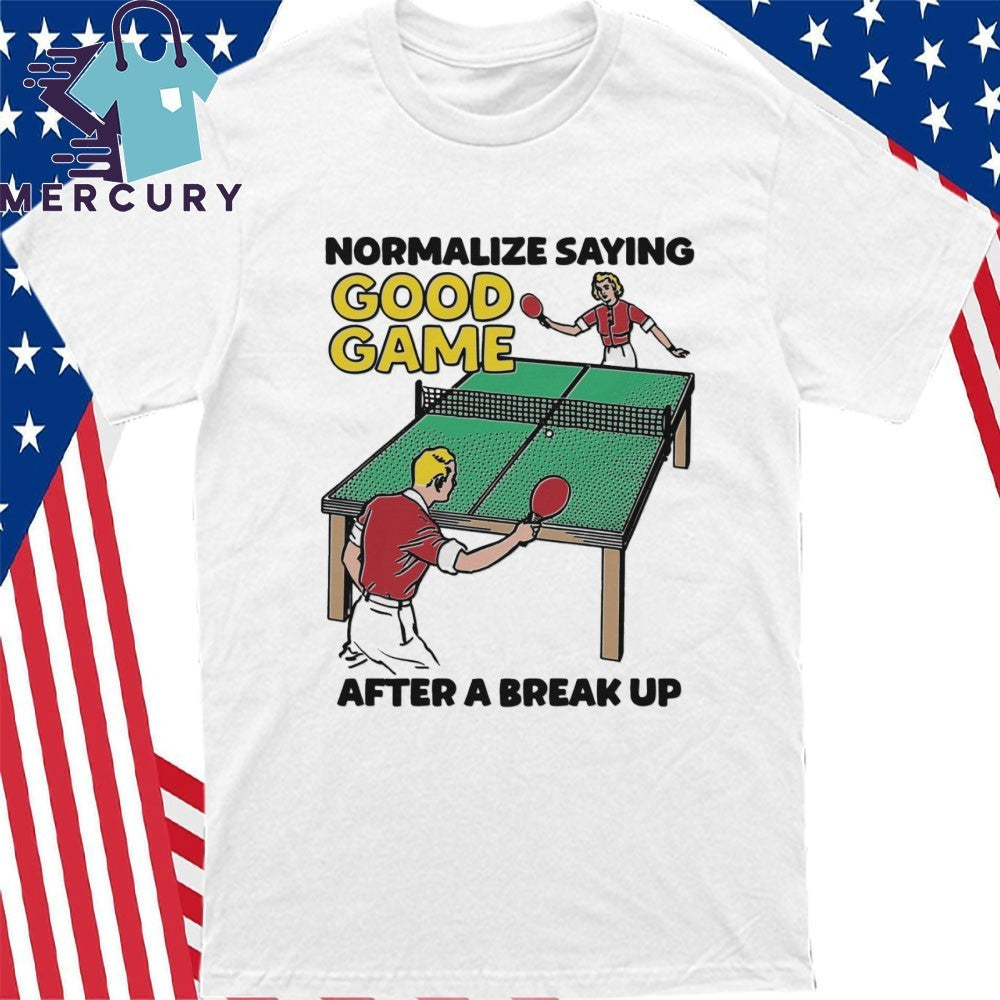 Normalize Saying Good Game After A Break Up Shirt