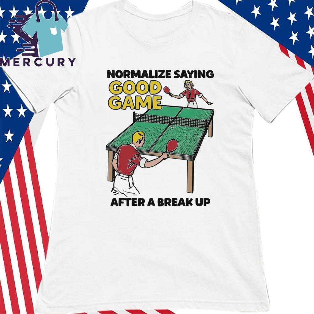 Normalize Saying Good Game After A Break Up Shirt