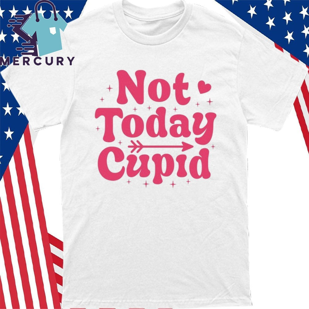 Not Today Cupid Valentines Shirt