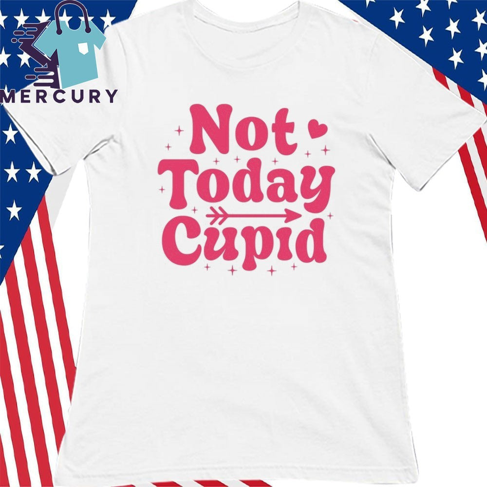 Not Today Cupid Valentines Shirt