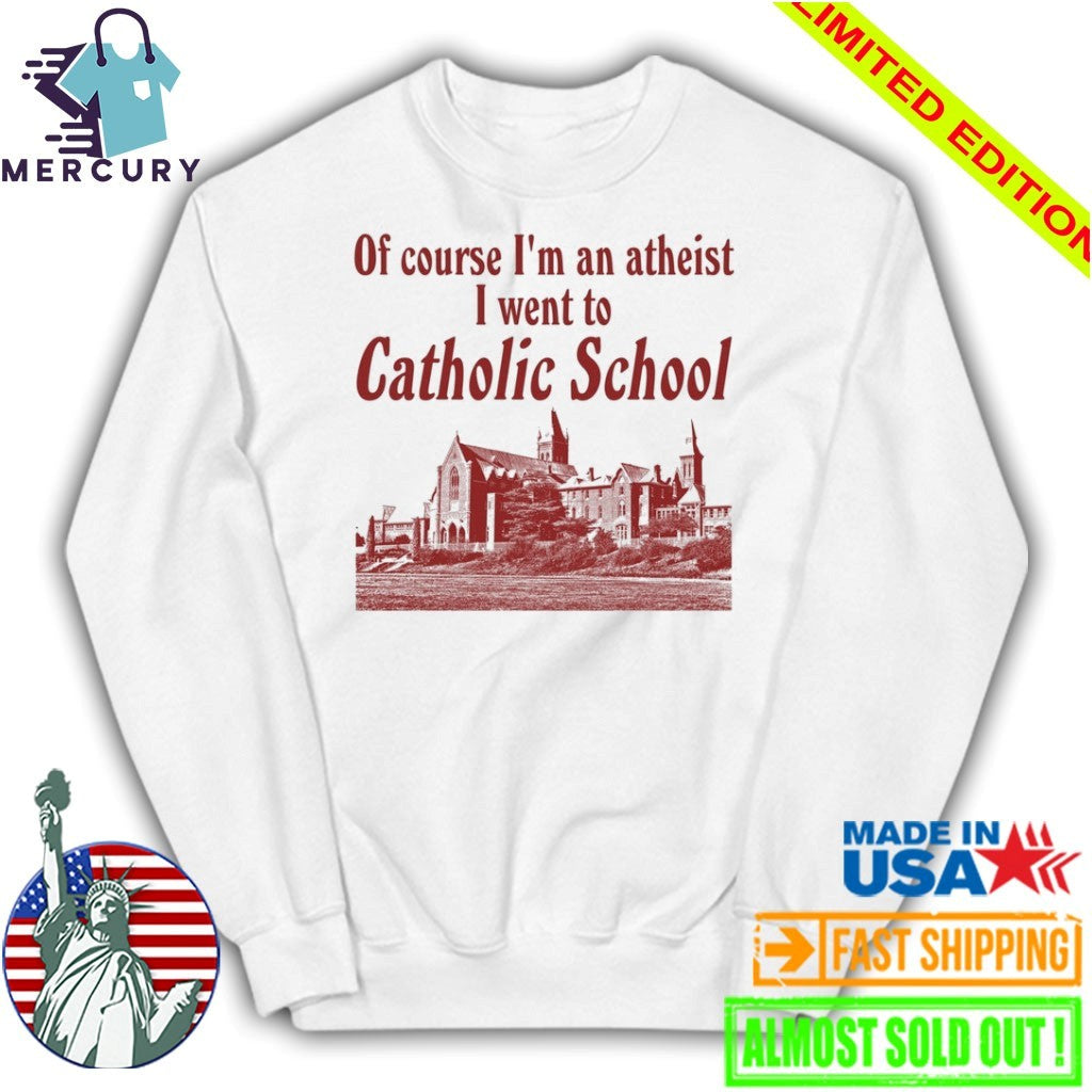 Of Course I’m an Atheist I Went To Catholic School Shirt