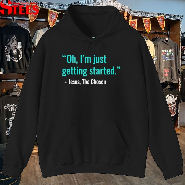 Oh I’m Just Getting Started Jesus, The Chosen T-Shirt