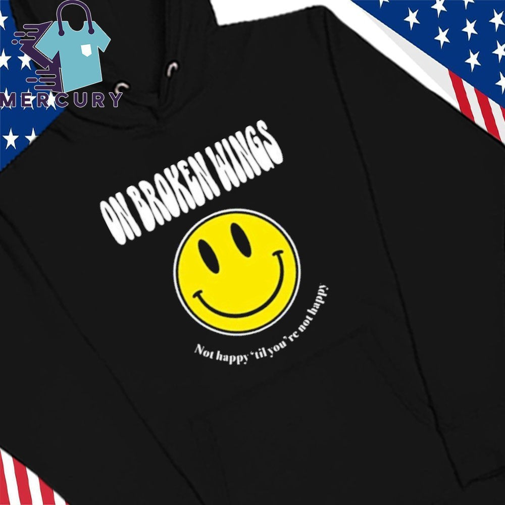 On Broken Wings Not Happy Shirt