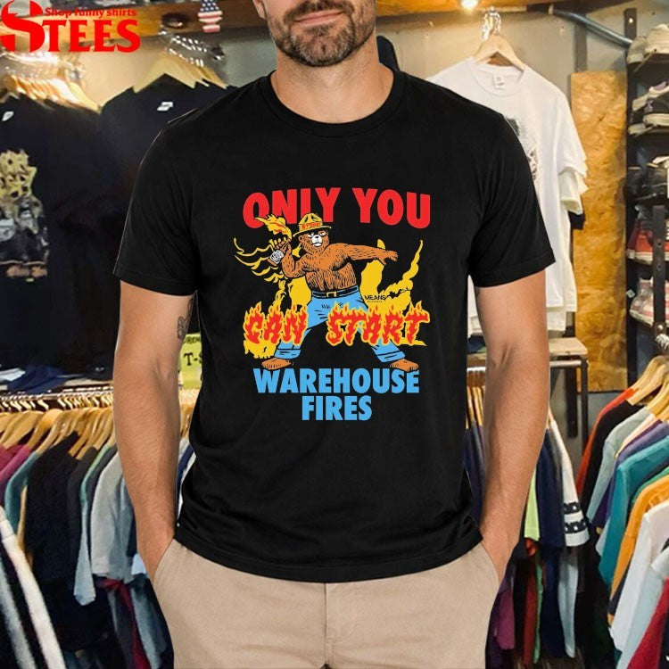 Only You Can Start Warehouse Fires Stokey The Smokey Bear T-Shirt
