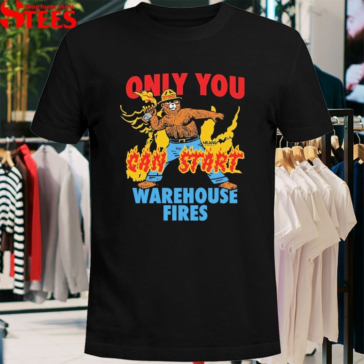 Only You Can Start Warehouse Fires Stokey The Smokey Bear T-Shirt