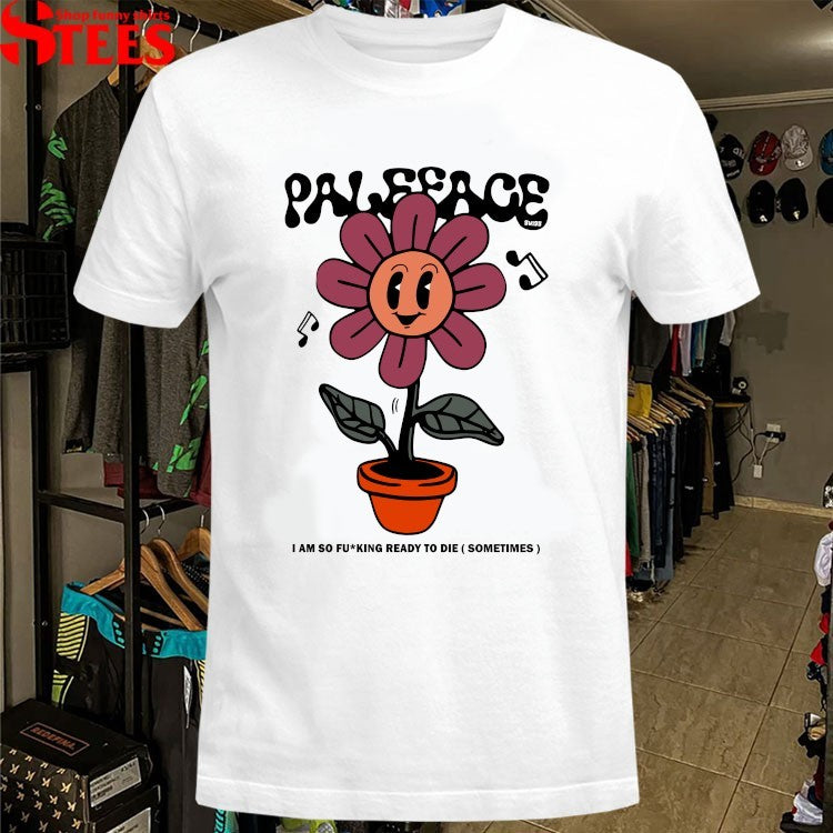 Paleface Swiss I Am So Fucking Ready To Die Sometimes Flower Tour 2024 T-shirts