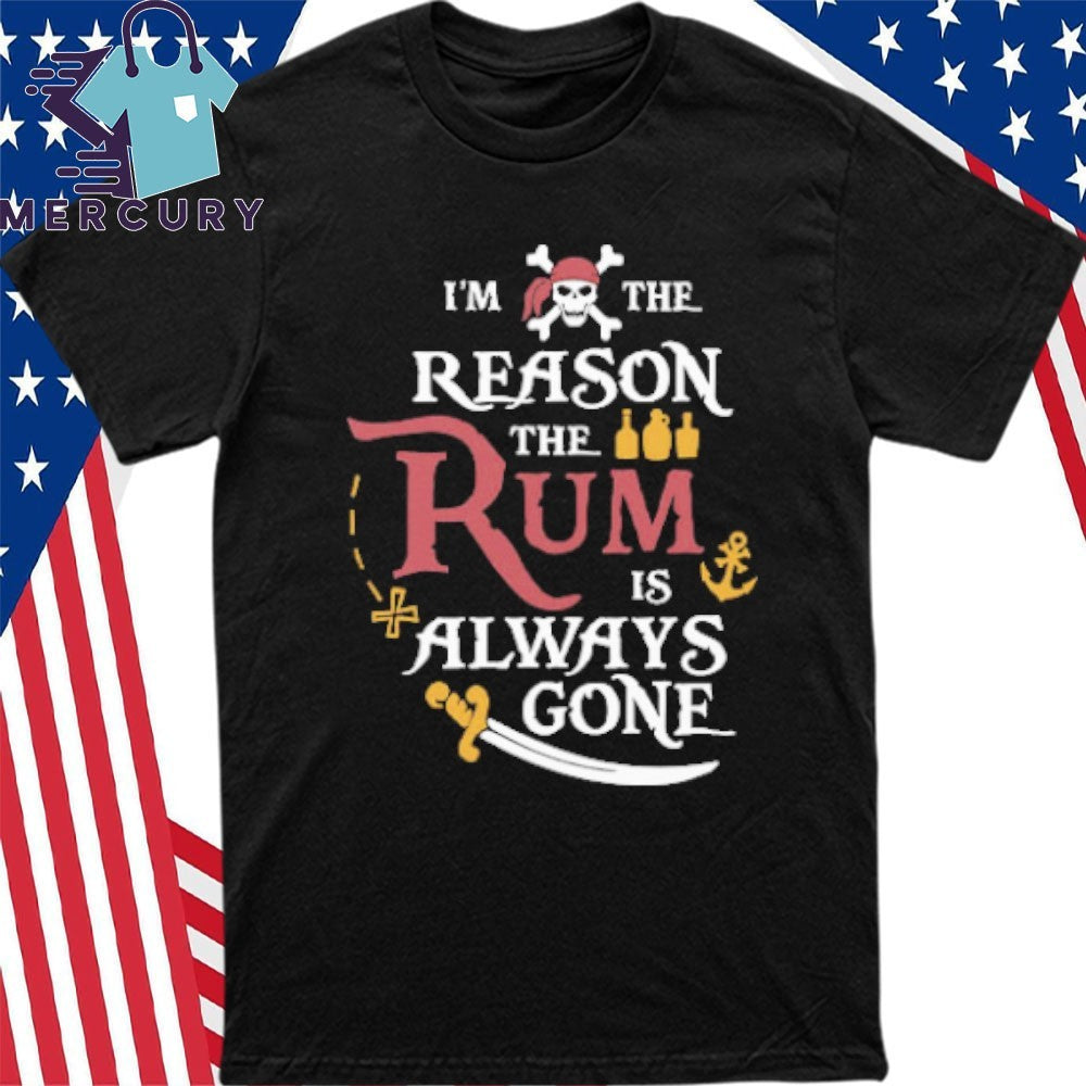 Pirate I’m The Reason The Rum Is Always Gone Shirt