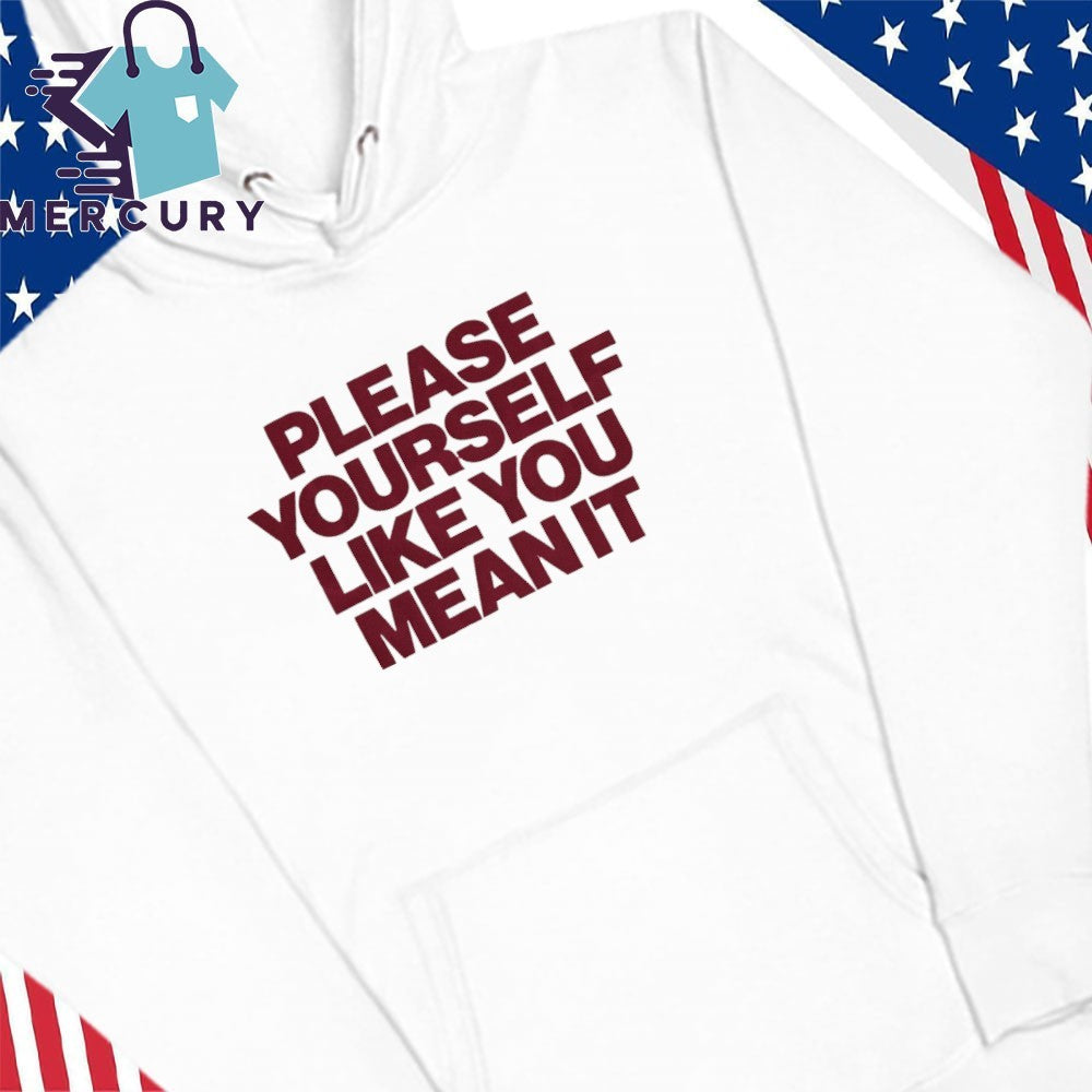 Please Yourself Like You Mean It Shirt