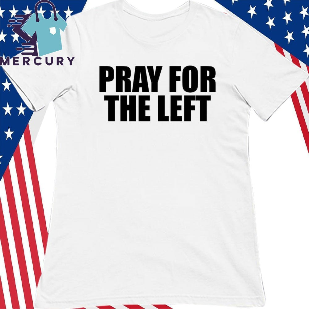 Pray For The Left Shirt