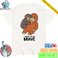 Punch The Monkey I Have To Be Brave Shirt