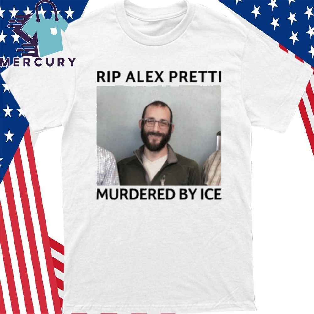 RIP Alex Pretti Murdered By ICE Shirt