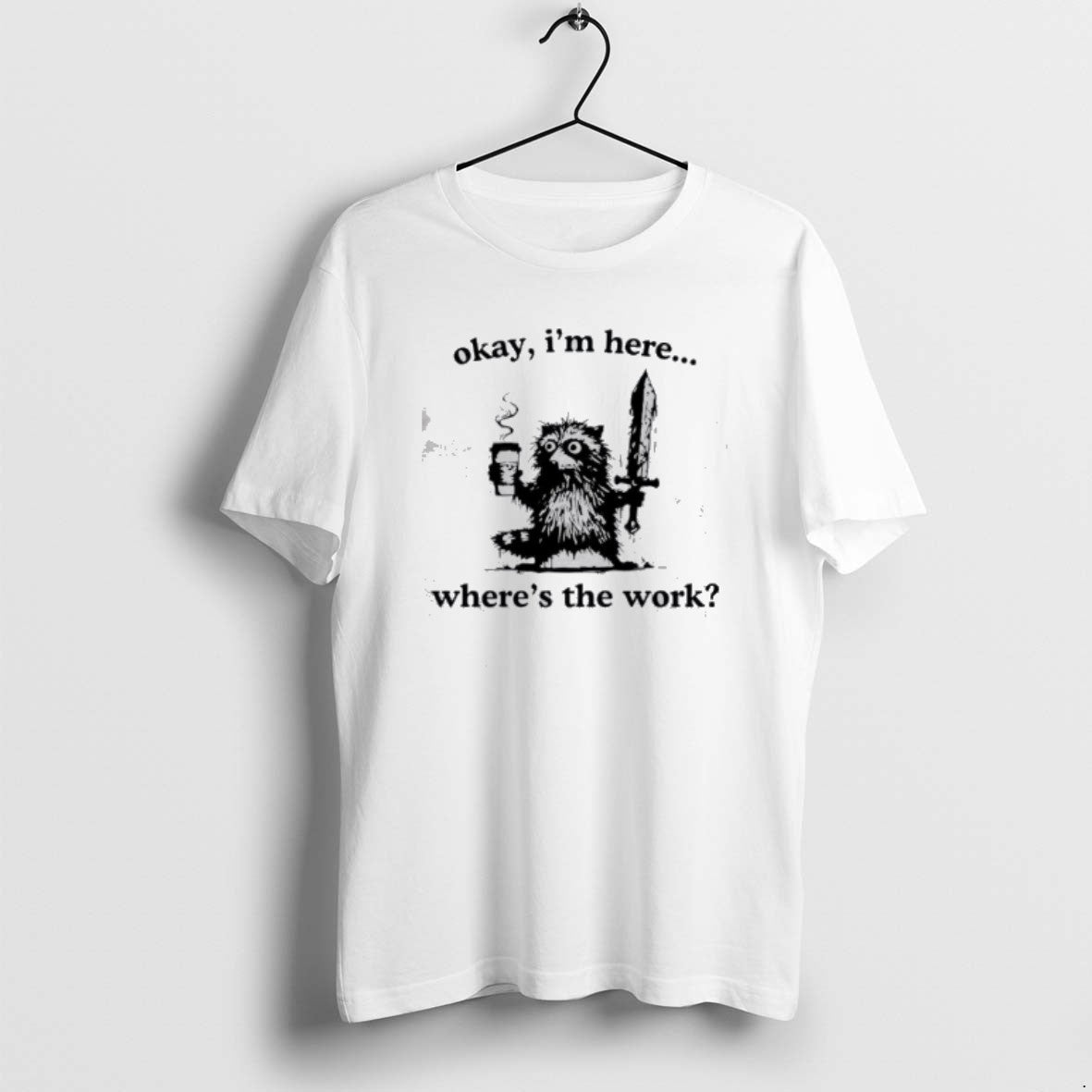 Official Raccoon Okay Im Here Wheres The Work Coffee T-Shirts, Hoodie, Sweatshirt | CoreVibeTees.com