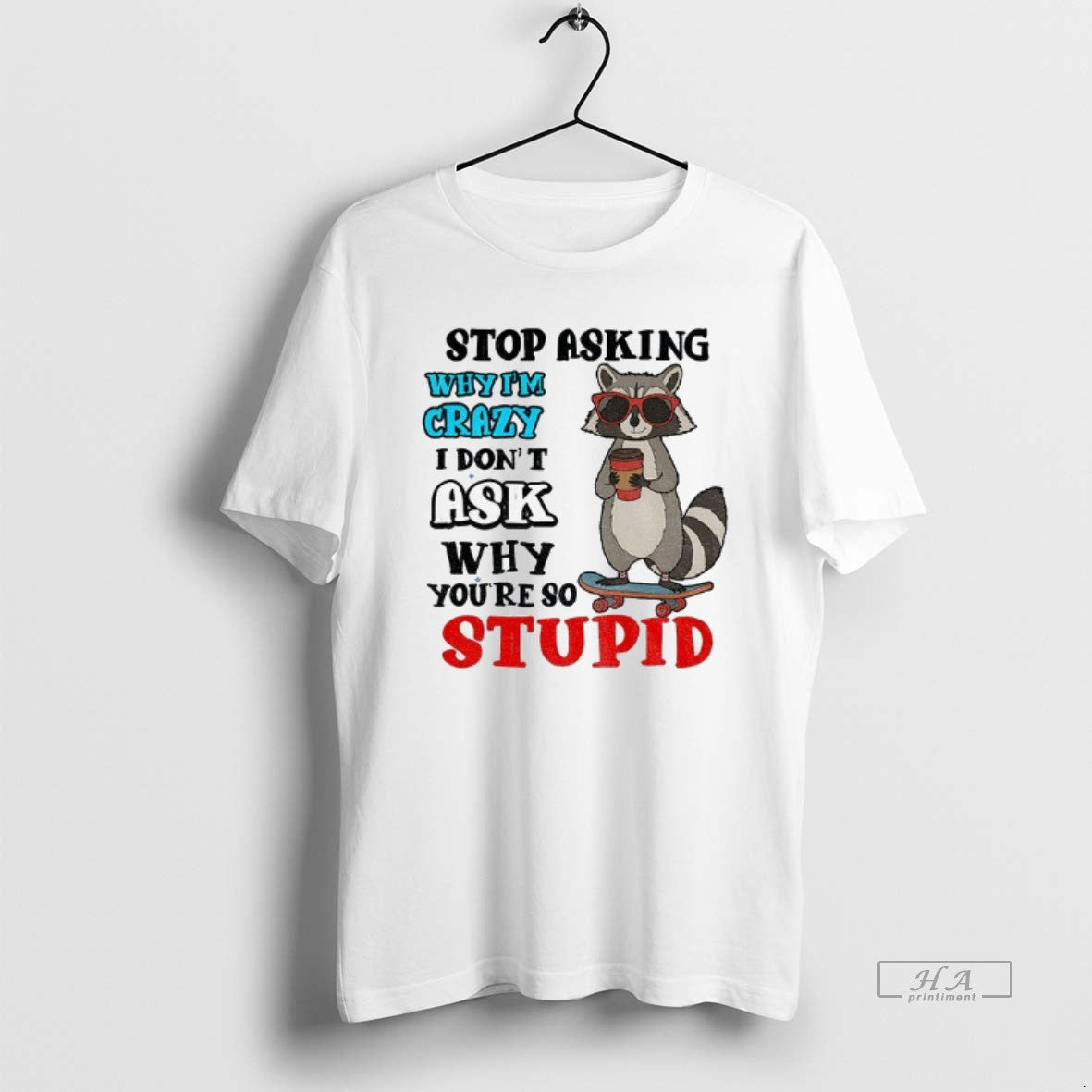 Official Raccoon Stop Asking Why Im Crazy I Dont Ask Why Youre So Stupid T-Shirts, Hoodie, Sweatshirt | CoreVibeTees.com