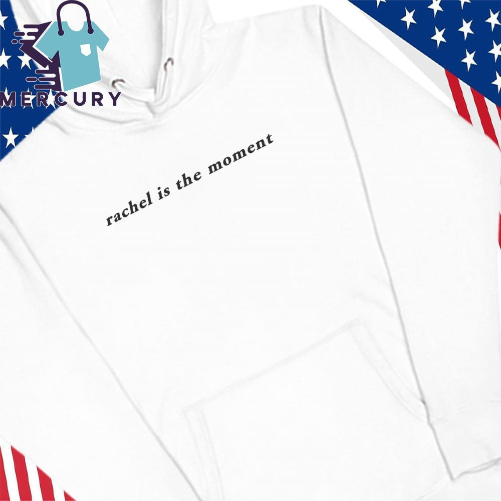 Rachel Is The Moment Shirt