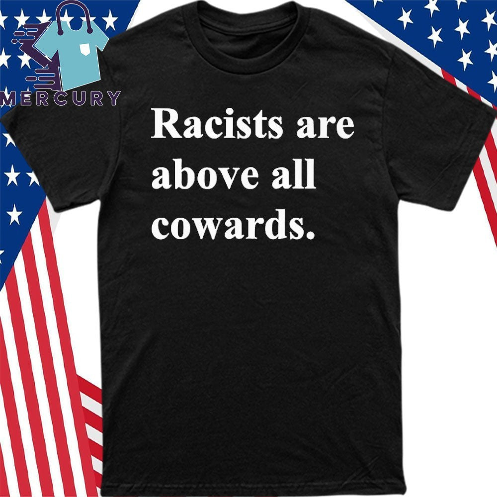 Racists Are Above All Cowards Shirt