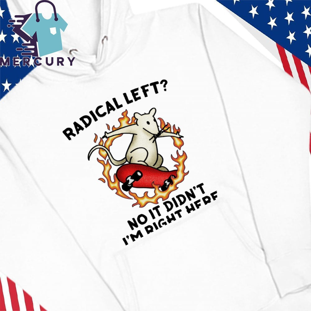 Radical Left No It Didn’t I’m Right Here Shirt