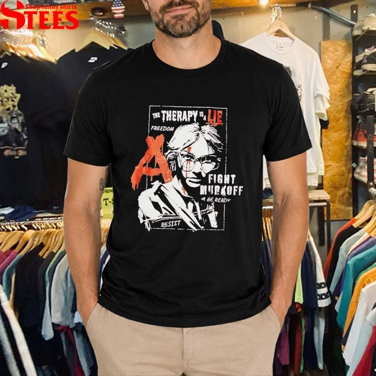 Red Barrels Amelia Resistance The Therapy Is A Lie Freedom Fight Murkoff Be Ready Resist T-Shirt