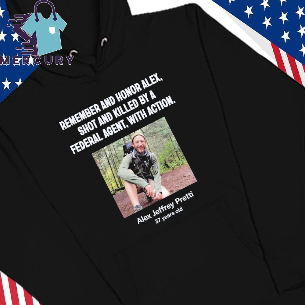 Remember And Honor Alex, Shot And Killed By A Federal Agent, With Action Alex Jeffrey Pretti Shirt