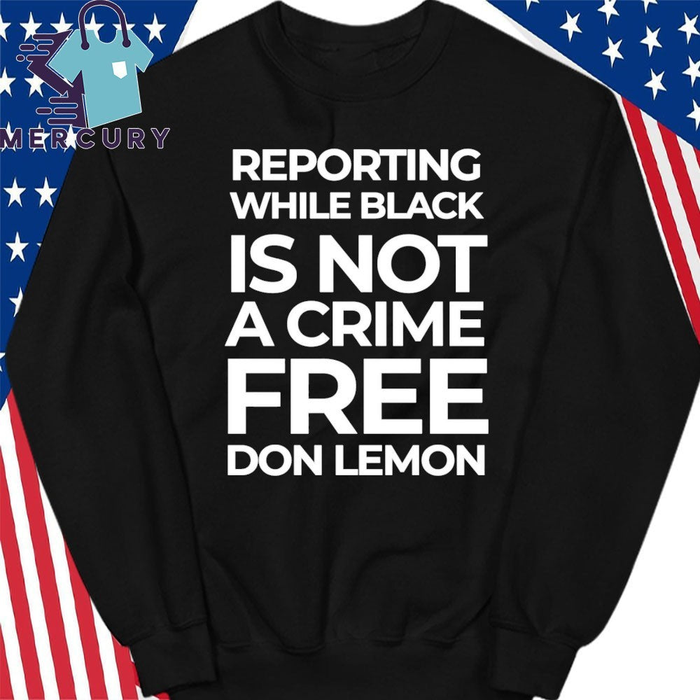 Reporting While Black Is Not A Crime Free Don Lemon Shirt