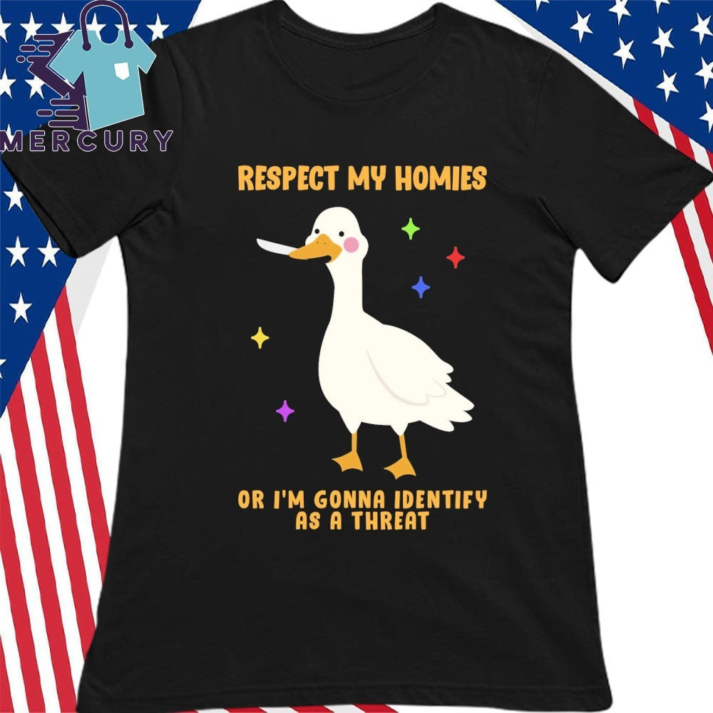 Respect My Homies Or I’m Gonna Identify As A Threat Shirt