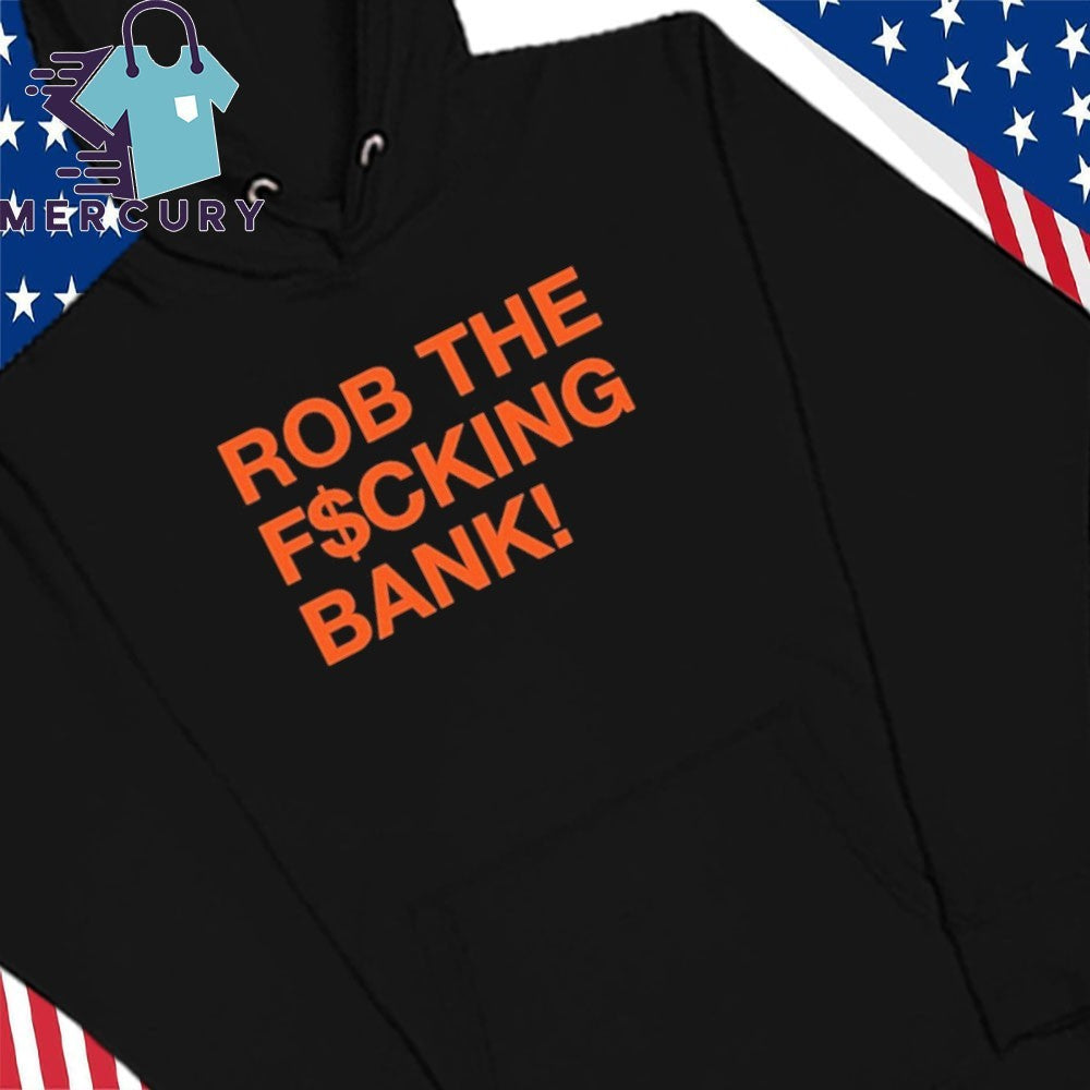 Rob The Fucking Bank Shirt