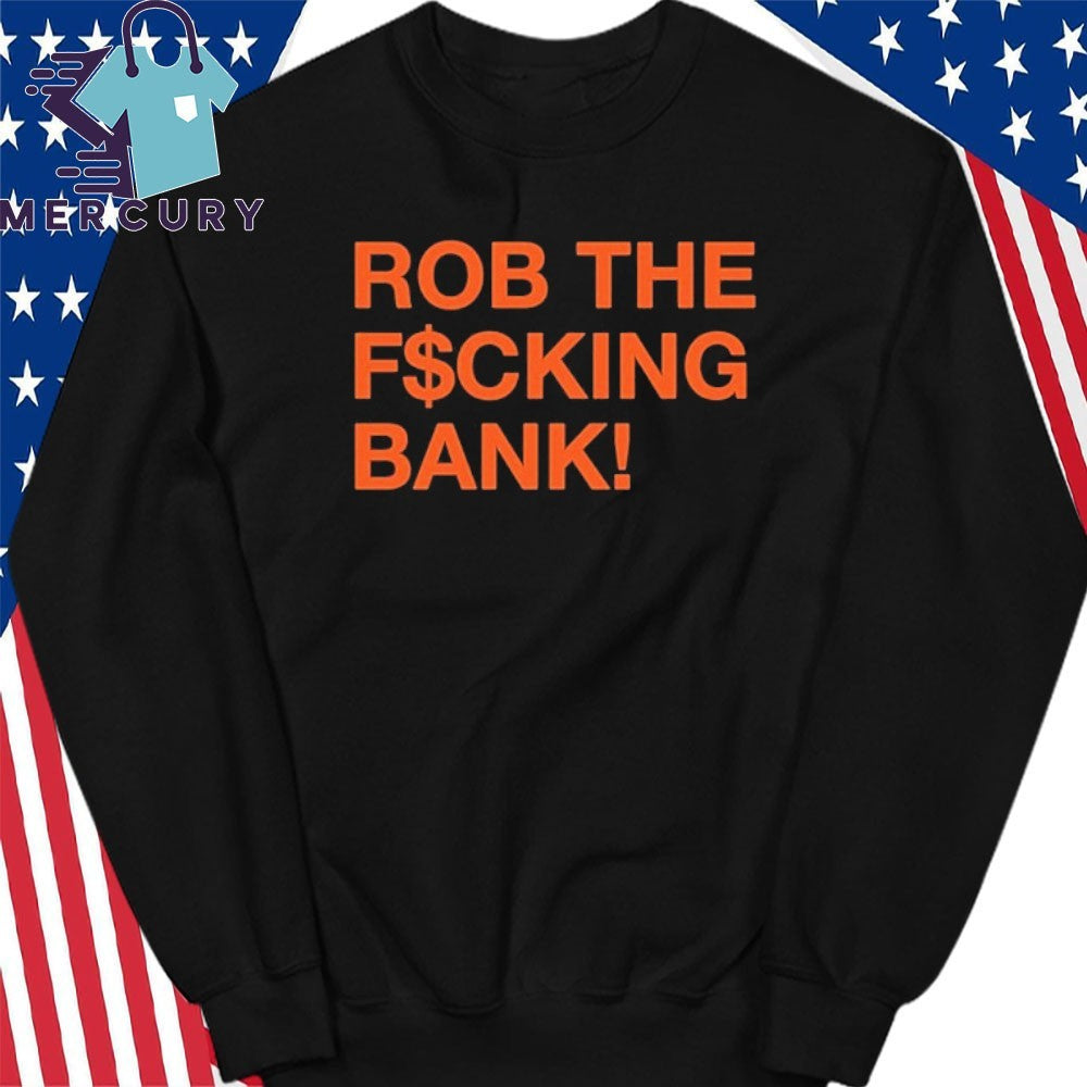 Rob The Fucking Bank Shirt