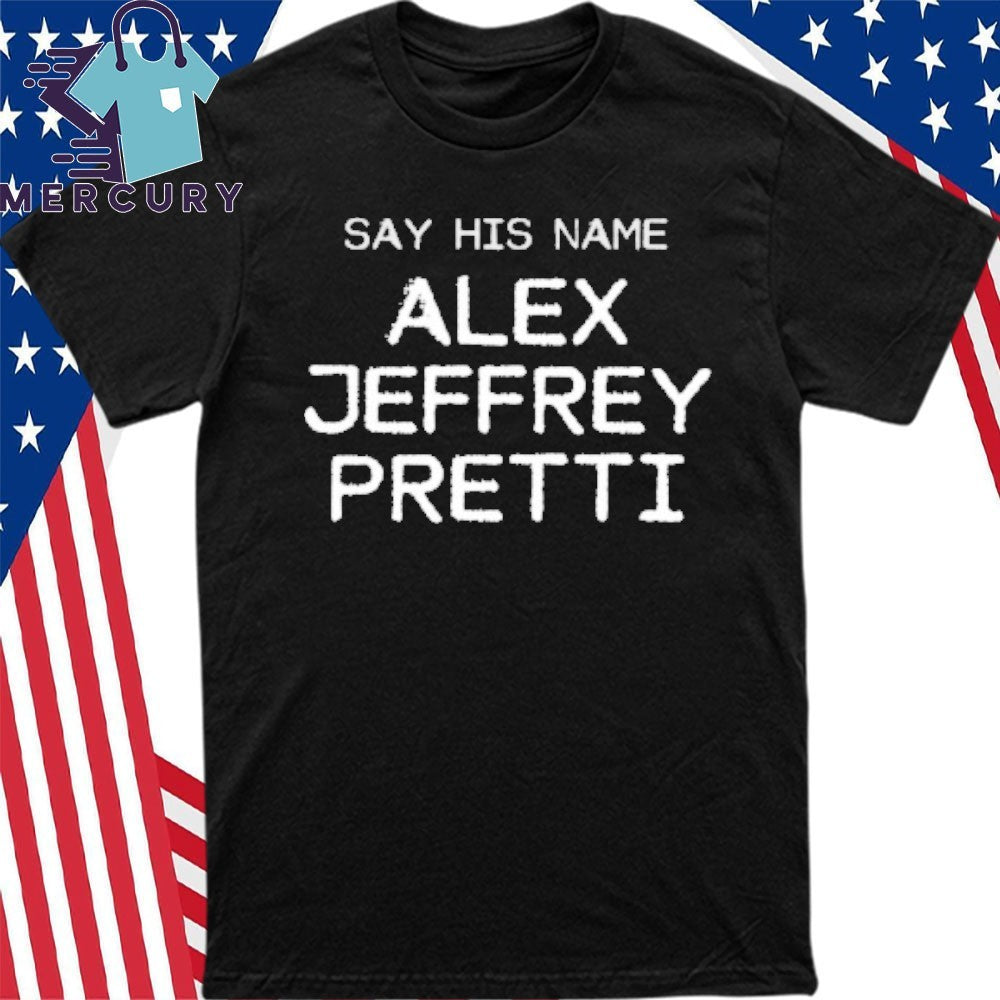 Say His Name Alex Jeffrey Pretti Shirt