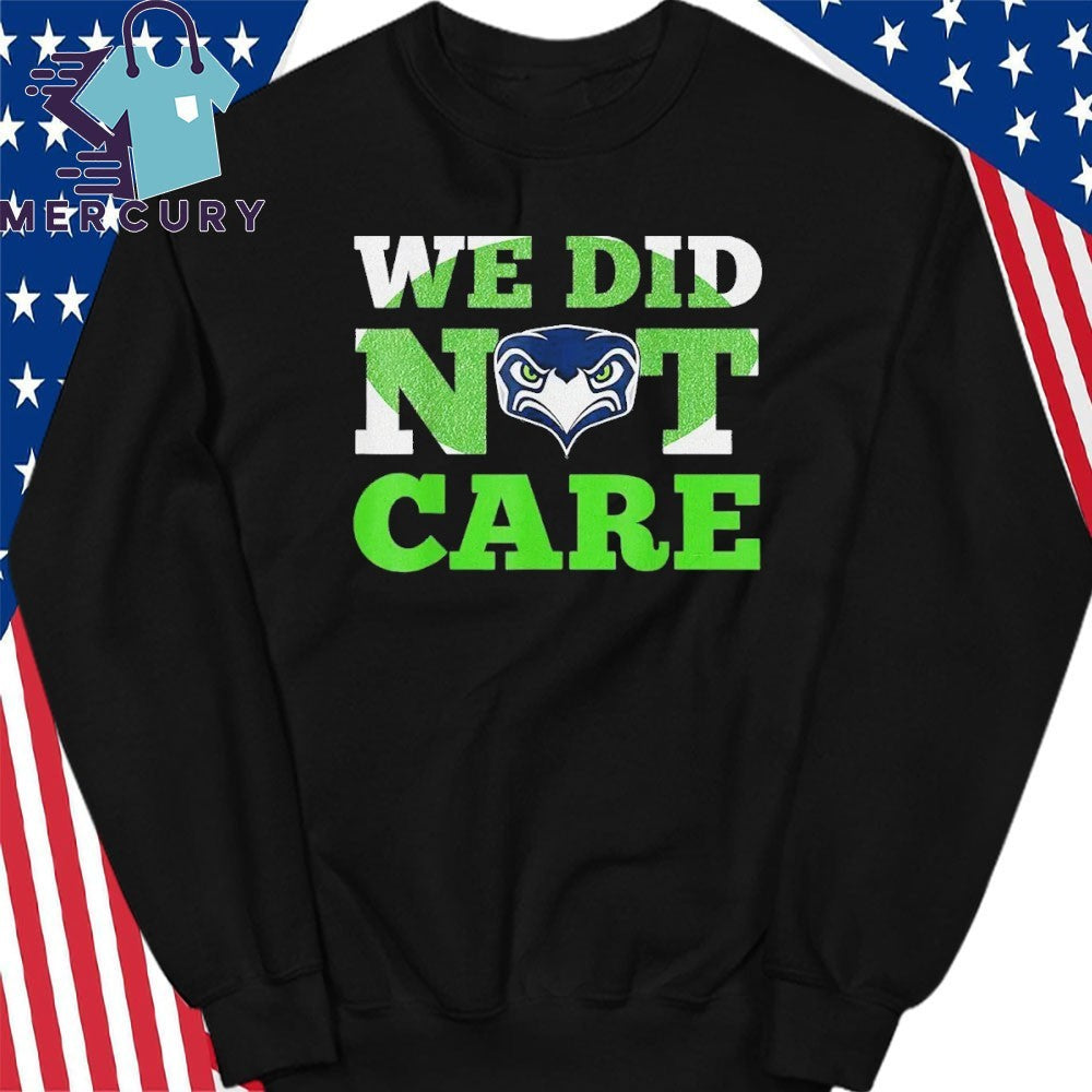 Sea Hawks We Did Not Care Hawk Head Fan Motto Shirt