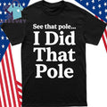 See that pole I did that pole lineman shirt